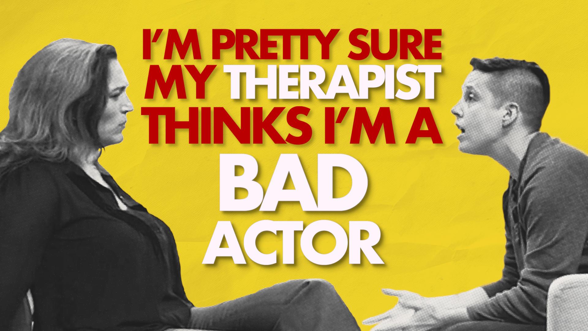 I'm Pretty Sure My Therapist Thinks I'm a Bad Actor